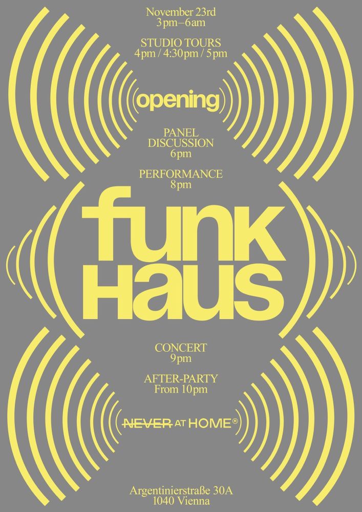 Ein graues Veranstaltungsplakat mit gelber Schrift, gestaltet im Stil von Radiowellen. In der Mitte steht „Funkhaus (Opening)“. Oben ist das Datum „November 23rd“ von 3 PM bis 6 AM angegeben. Die Programmpunkte sind: Studio Tours (4 PM / 4:30 PM / 5 PM), Panel Discussion (6 PM), Performance (8 PM), Concert (9 PM), und eine After-Party ab 10 PM. Unten ist die Adresse „Argentinierstraße 30A, 1040 Vienna“ und das Logo des Projekts „Never At Home“.