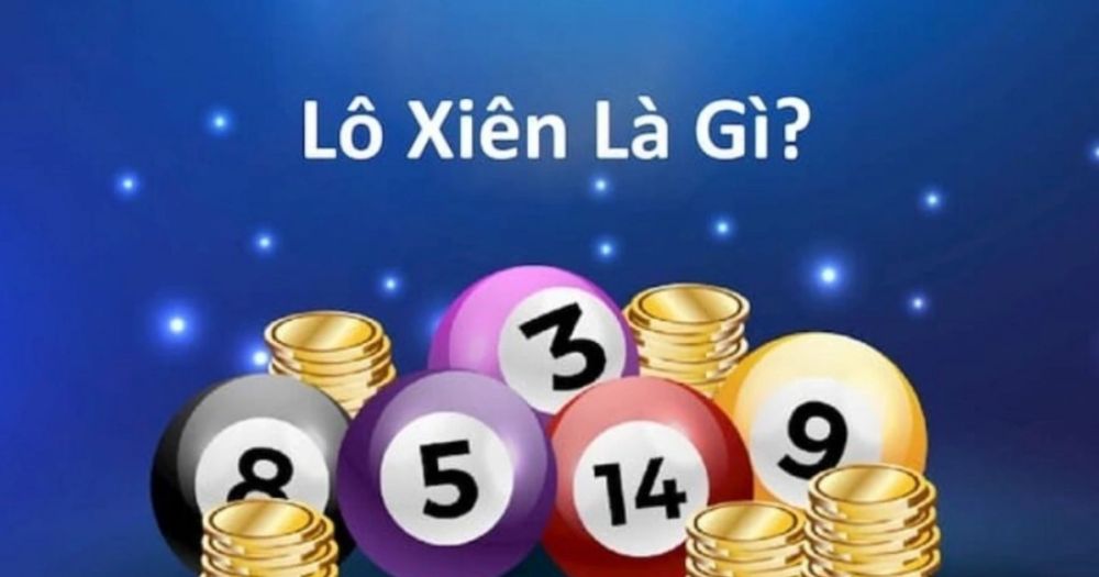 Lô Xiên Là Gì? Cách Chơi Và Kinh Nghiệm Chơi Lô Xiên