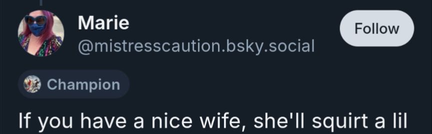 If you have a nice wife, she'll squirt a lil