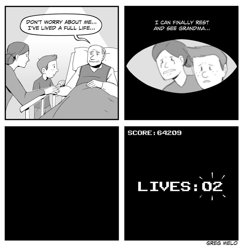 A comic of two people vising an elderly man on his death bed. He says “don’t worry bout me, I’ve lived a full life…I can finally rest and see grandma…” as he closes his eyes, the words “LIVES: 02” appear.