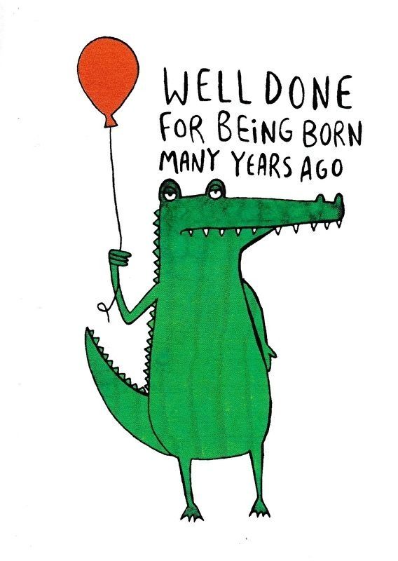 an unimpressed looking cartoon crocodile is holding a balloon
caption: well done for being born many years ago
