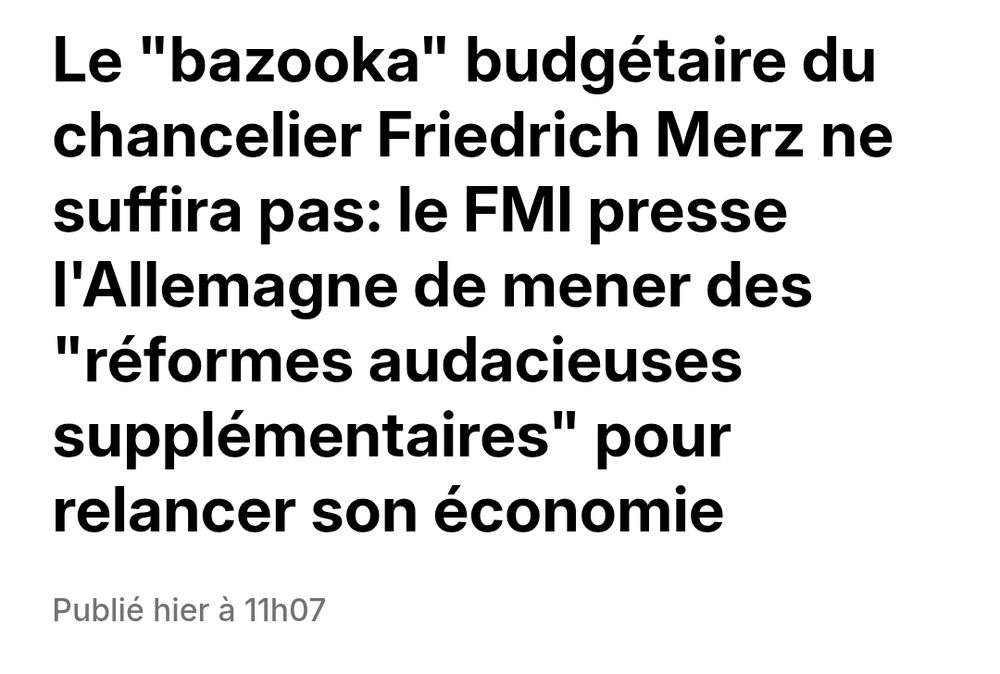 Bfmtv
Le "bazooka" budgétaire du chancelier Friedrich Merz ne suffira pas: le FMI presse l'Allemagne de mener des "réformes audacieuses supplémentaires" pour relancer son économie
Publié hier à 11h07