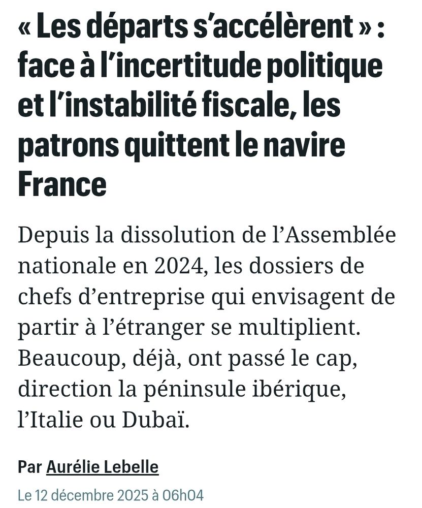 « Les départs s’accélèrent » : face à l’incertitude politique et l’instabilité fiscale, les patrons quittent le navire France
Depuis la dissolution de l’Assemblée nationale en 2024, les dossiers de chefs d’entreprise qui envisagent de partir à l’étranger se multiplient. Beaucoup, déjà, ont passé le cap, direction la péninsule ibérique, l’Italie ou Dubaï.

Par Aurélie Lebelle 
Le 12 décembre 2025 à 06h04