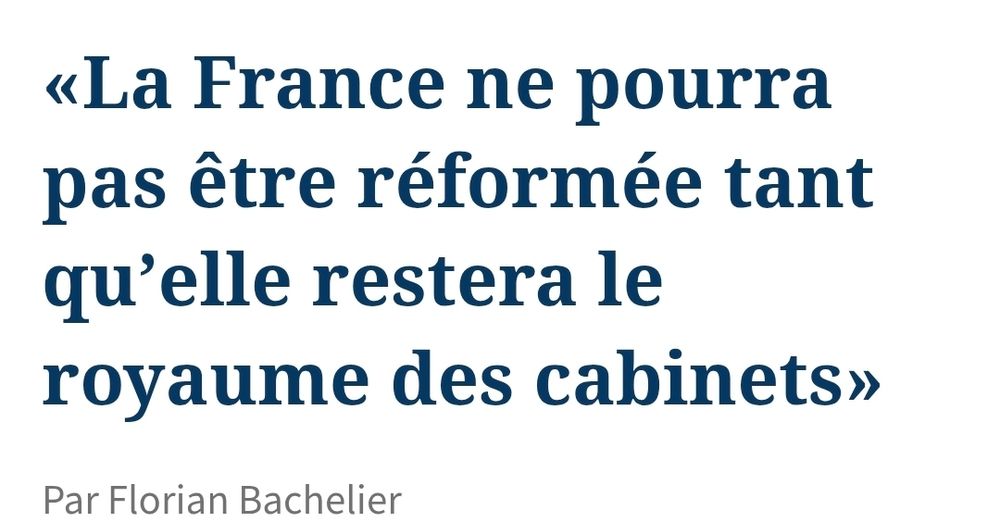 Le figaro

«La France ne pourra pas être réformée tant qu’elle restera le royaume des cabinets»
Par Florian Bachelier