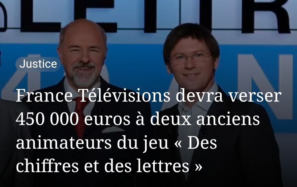 France Télévisions devra verser 450 000 euros à deux anciens animateurs du jeu « Des chiffres et des lettres »
Arielle Boulin-Prat et Bertrand Renard. À droite, Laurent Romejko, qui a animé l’émission de 1992 à 2024.
Par SudOuest.fr
Publié le 12/12/2025 à 15h32.
Partager
Bertrand Renard et Arielle Boulin-Prat avaient assigné le groupe audiovisuel devant les prud’hommes