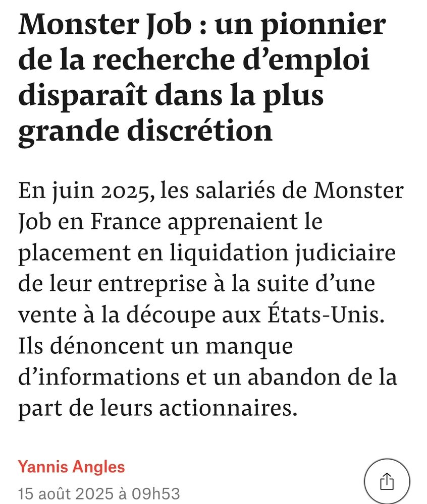 Monster Job : un pionnier de la recherche d’emploi disparaît dans la plus grande discrétion
En juin 2025, les salariés de Monster Job en France apprenaient le placement en liquidation judiciaire de leur entreprise à la suite d’une vente à la découpe aux États-Unis. Ils dénoncent un manque d’informations et un abandon de la part de leurs actionnaires.

Yannis Angles

15 août 2025 à 09h53