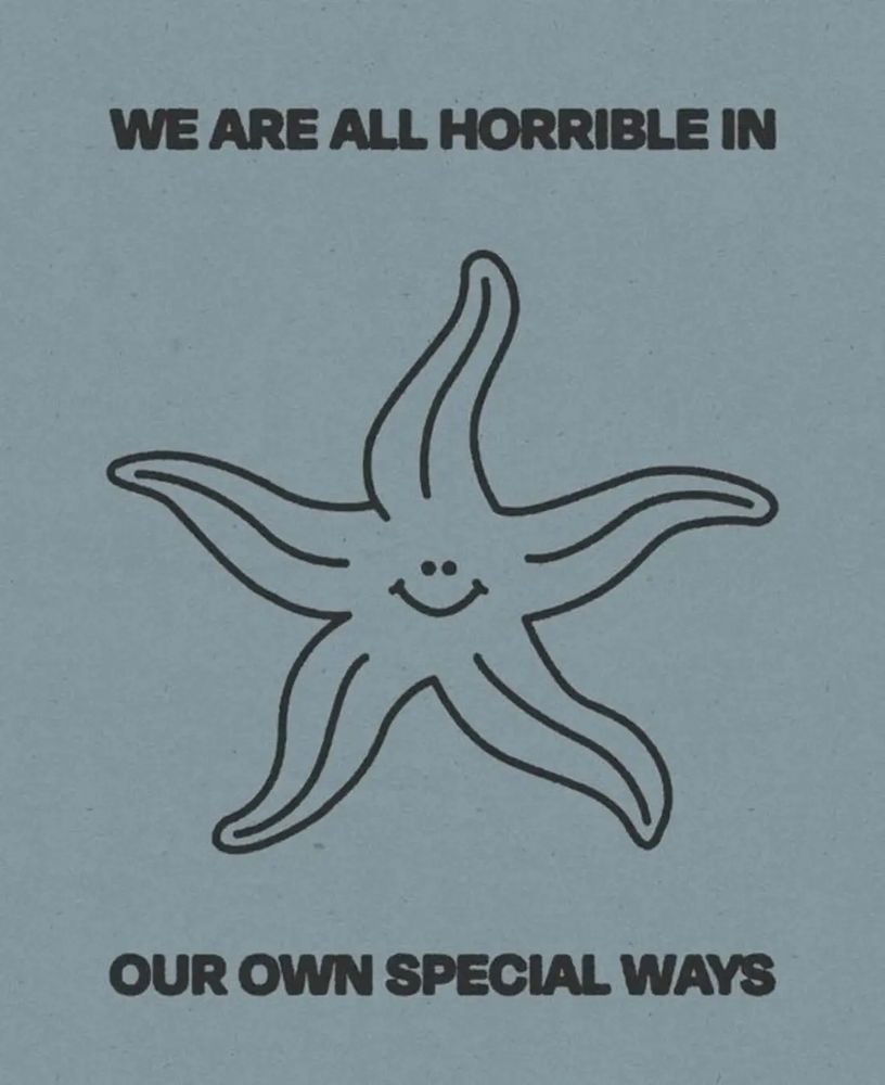 We are all horrible in 

[Cartoon starfish smiling]

our own special ways.