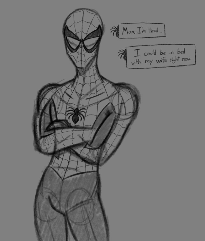 Spider-Man with a tired expression, crossing his arms.
"Man, I'm tired..."
"I could be in bed with my wife right now..."
