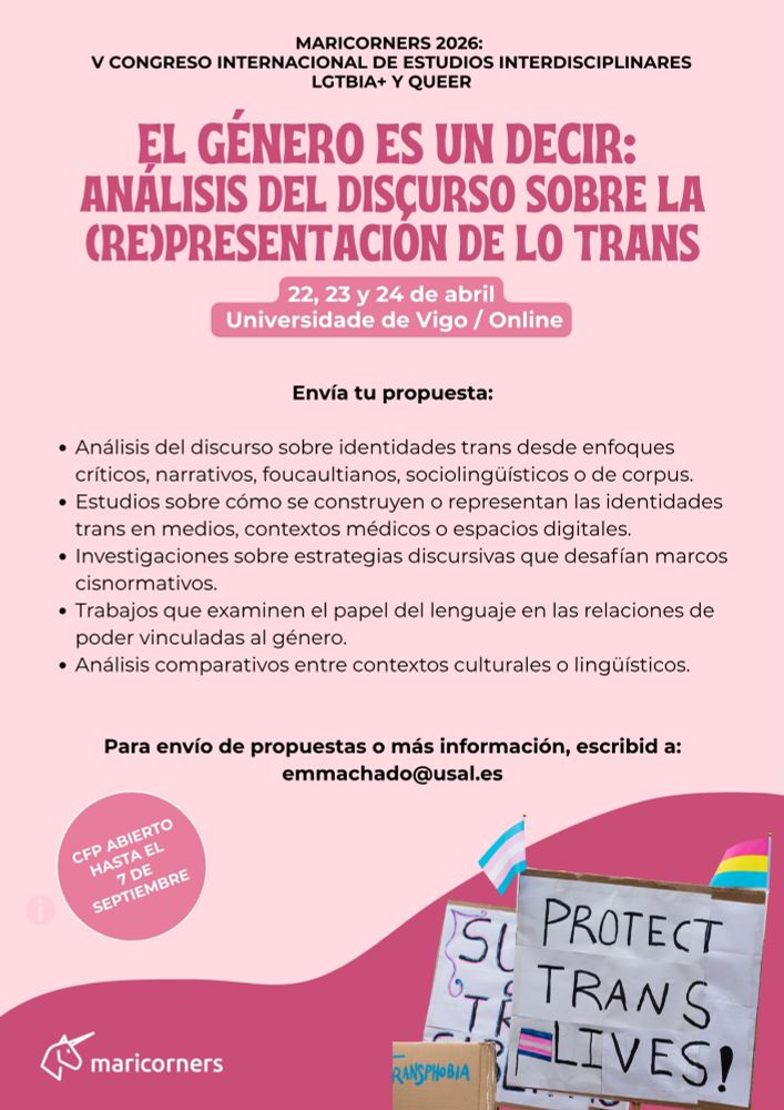 Cartel del panel "El género es una decir: análisis del discurso sobre la (re)presentación de lo trans" que se celebrará en el marco de Mariconers 2026: V congreso internacional de estudios interdisciplinares LGTBIA+ y Queer. El diseño, con fondo rosa y formas onduladas fucsias, indica que el congreso tendrá lugar del 22 al 24 de abril en la Universidade de Vigo en modalidad híbrida (presencial y online). Se invita a enviar propuestas que aborden la construcción discursiva de las identidades trans desde perspectivas como el análisis crítico del discurso, el enfoque narrativo, foucaltiano, sociolingüístico o el análisis de corpus. También se mencionan posibles ámbitos de análisis, como los discursos mediáticos, médicos, digitales o institucionales. La fecha limite de envío es el 7 de septiembre. Aparece el correo de contacto (emmachado@usal.e) y una imagen en la parte inferior con pancartas con mensajes como "Protect Trans Lives", acompañadas de banderas trans y no binarias. En la esquina inferior izquierda aparece la imagen de Maricorners.
