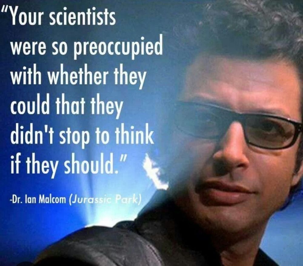 Photo of Jeff Goldblum as Ian Malcolm in Jurassic Park with the famous quote "Your scientists were so preoccupied with whether they could, that they didn't stop to think if they should"