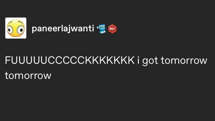 paneerlajwanti on tumblr: "FUUUUUCCCCCKKKKKKK i got tomorrow tomorrow"