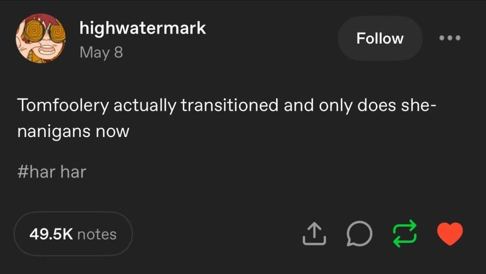 highwatermark on tumblr: "Tomfoolery actually transitioned and only does she-nanigans now"