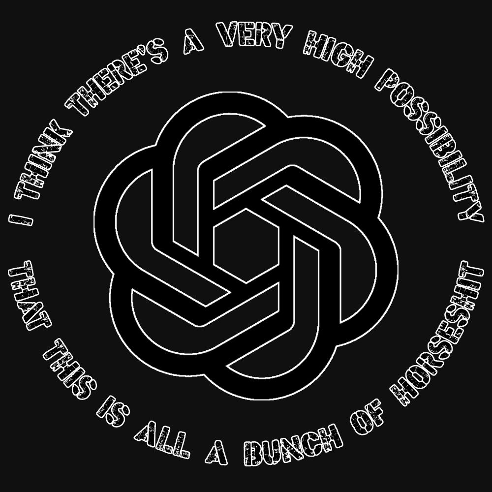 "I think there's a very high possibility that this is all a bunch of horseshit" in stencil letters surrounding the open ai logo.