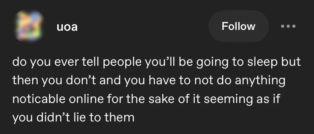 uoa on tumblr: "do you ever tell people you'll be going to sleep but then you don't and you have to not do anything noticeable online for the sake of it seeming as if you didn't lie to them"