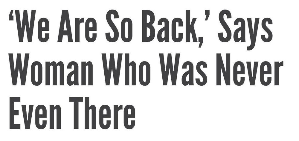 'We Are So Back,' Says Woman Who Was Never Even There
