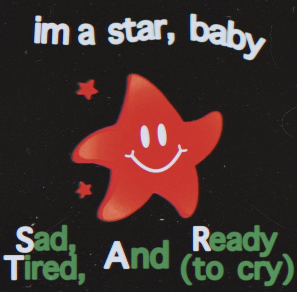 A happy red star, waving at you from space: I'm a star, baby

S ad
T ired,
A nd
R eady (to cry)