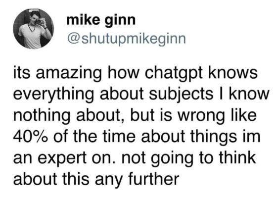 mike ginn (@shutupmikeginn) on twitter: "its amazing how chatgpt knows everything about subjects I know nothing about, but is wrong like 40% of the time about things im an expert on. not going to think about this any further"