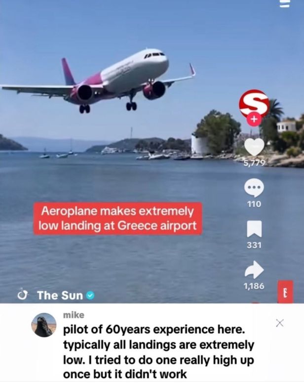 The Sun post on Instagram of a Wizzair plane coming in for a landing over water with the caption "Aeroplane makes extremely low landing at Greece airport."

Mike comments: "pilot of 60 years experience here. typically all landings are extremely low. I tried to do one really high up once but it didn't work"