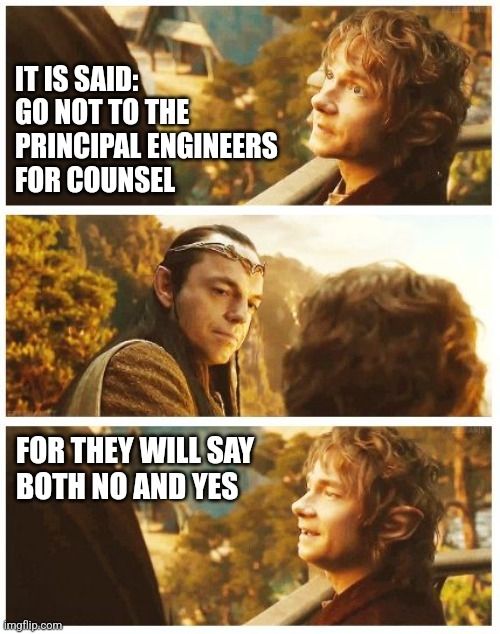 Scene from "The Hobbit" movie with Elrond and Bilbo talking with meme text saying "it is said: go not to the principal engineers for counsel, for they will say both no and yes"