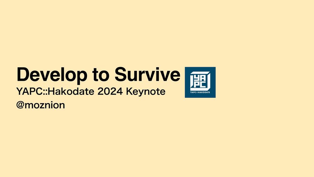 Develop to Survive - YAPC::Hakodate 2024 Keynote