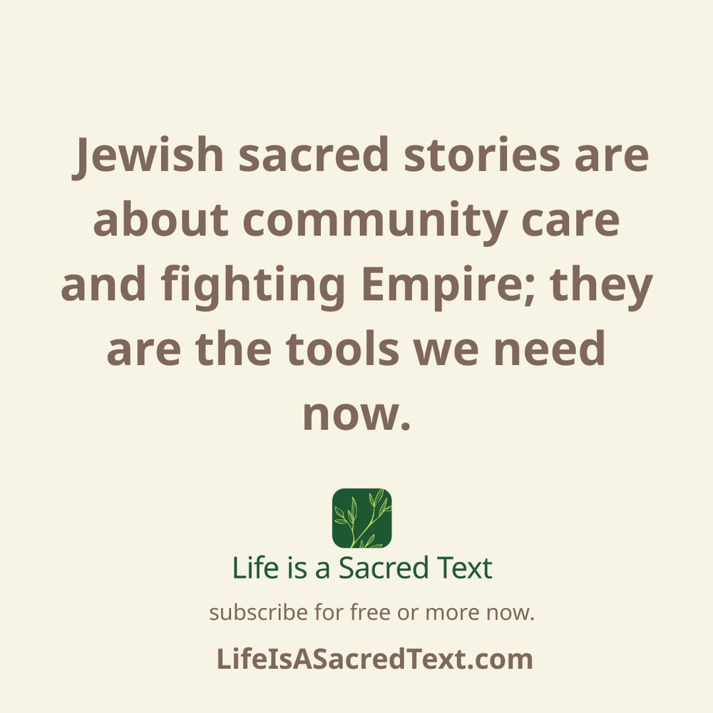 Jewish sacred stories are about community care and fighting empire. we they are the tools we need now. subscribe for free or more. lifeisasacredtext.com