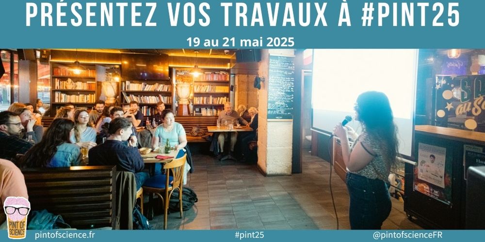 Visuel Pint of Science avec la phrase "présentez vos travaux à #pint25 en haut, puis les dates du festival, du 19 au 21 mai 2025
En dessous une image d'une scientifique qui présente dans un bar 2024 devant un public attentif.
En bas un bandeau avec le site web https://pintofscience.fr/ et le hashtag #pint25