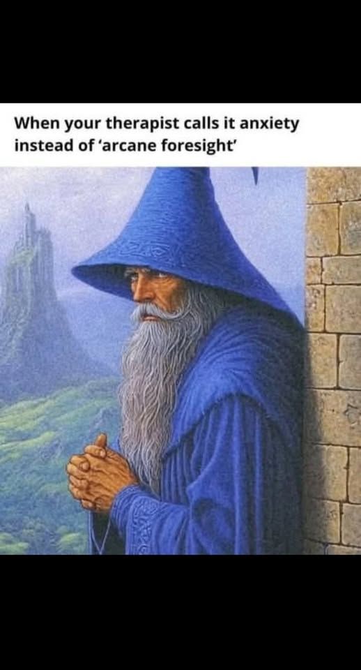 art: a very dour looking wizard/mage in robes with a pointed hat, long grey beard, and hands folded with interlocked fingers
text: when your therapist calls it 'anxiety' instead of 'arcane foresight'