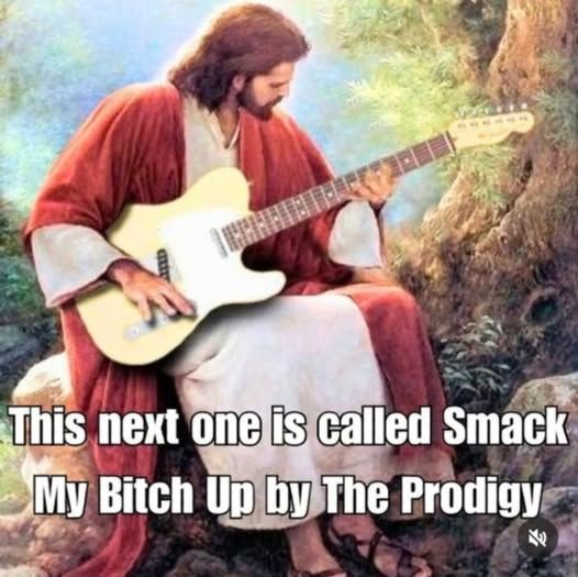 jesus with a guitar

text: this next one is called smack my bitch up by the prodigy