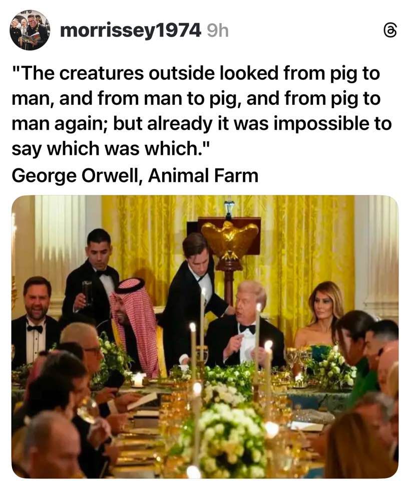the creatures outside looked from pig to man, and from man to pig, and from pig to man again; but already it was impossible to say which was which.  - george orwell, "animal farm"

photo: drumpf white house state dinner