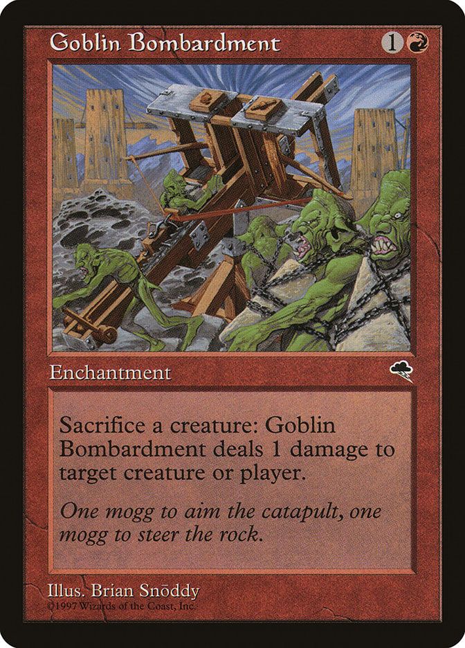 Goblin Bombardment - 1R
Sacrifice a creature: ~ deals 1 damage to any target.