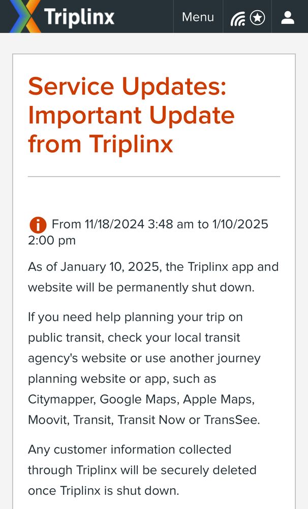 Screenshot of notice at linked website, which reads:

Important Update
from Triplinx
As of January 10, 2025, the Triplinx app and
website will be permanently shut down.
If you need help planning your trip on
public transit, check your local transit
agency's website or use another journey
planning website or app, such as
Citymapper, Google Maps, Apple Maps,
Moovit, Transit, Transit Now or TransSee.
Any customer information collected
through Triplinx will be securely deleted
once Triplinx is shut down.