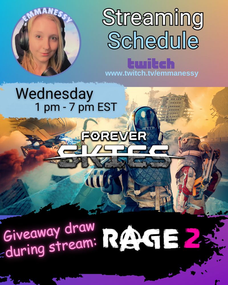 Streaming on Twitch www.twitch.tv/emmanessy
Wednesday 1 pm to 7 pm EST. Giveaway draw during stream for Rage 2 (with logo). 
Graphic of Forever Skies keyart and logo.