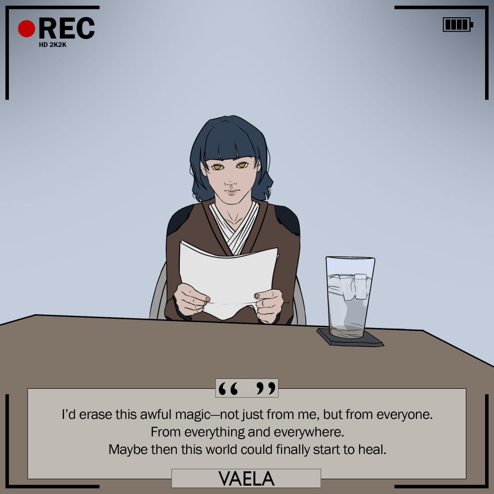 Vaela: “I'd erase this awful magic-not just from me, but from everyone. From everything and everywhere. Maybe then this world could finally start to heal.”