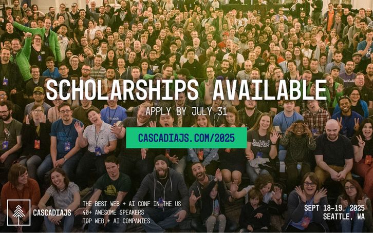 Scholarships available. Apply by July 31. CascadiaJS.com/2025. The best web + AI conf in the US. 40+ awesome speakers. Top web + AI companies. Sept 18-19, 2025. Seattle, WA.