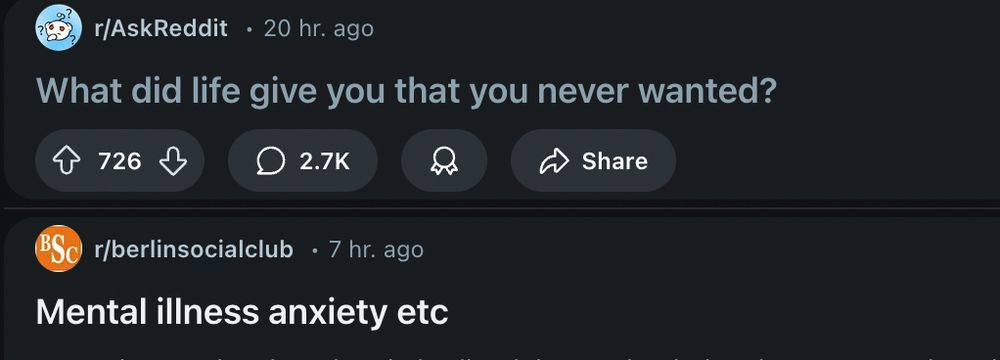 A screenshot of two consecutive suggested posts on a Reddit feed - one with the subject “What did life give you that you never wanted?” and the one directly after, aimed at a different subreddit, with the subject “Mental illness anxiety etc”