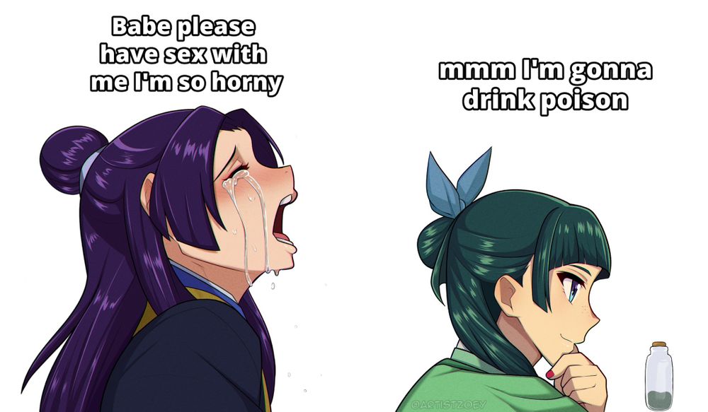 #MyArt of Jinshi & Maomao recreating the "Babe Please have sex with me I'm so horny" meme, but Jinshi is the one crying while Maomao stares lovingly at a bottle of poison. "mmm I'm gonna drink poison"