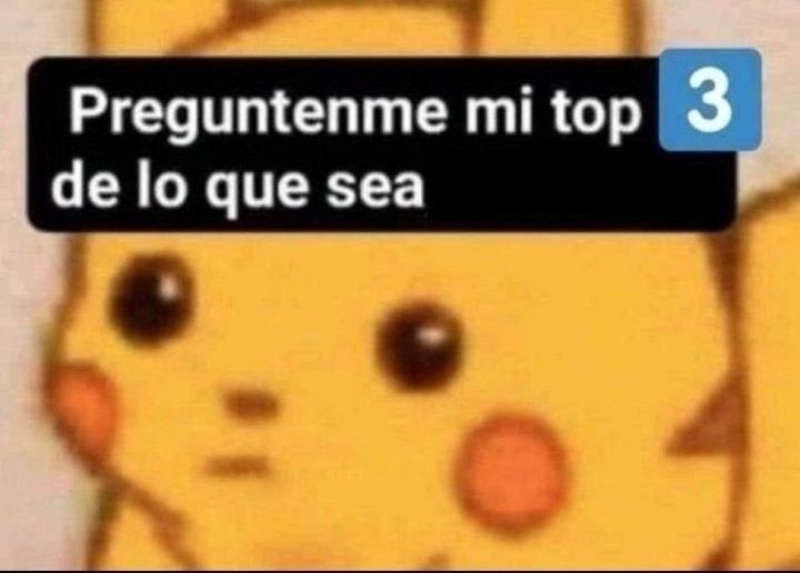 Meme de un Pikachu mirando al infinito serio y pone "Pregúntenme mi top 3 de lo que sea".