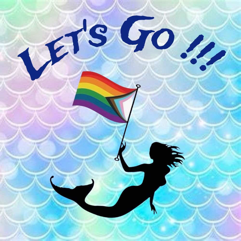 Background: a pastel rainbow gradient in the pattern of fish scales. The silhouette of a mermaid holds a Progress Pride flag. Text in dark blue script reads “Let’s Go !!!”