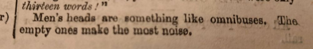 Men's heads are something like omnibuses. The empty ones make the most noise.