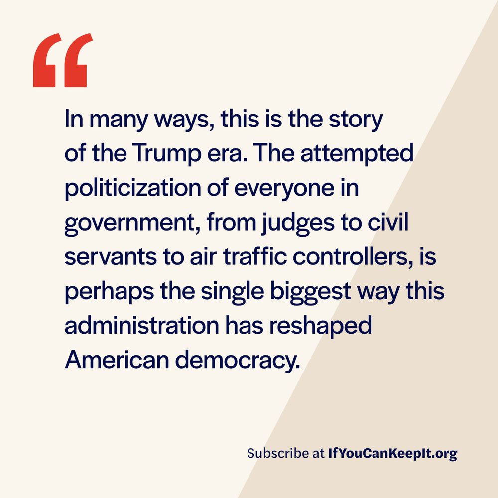 In many ways, this is the story of the Trump era. The attempted politicization of everyone in government, from statisticians to judges to civil servants to air traffic controllers, is perhaps the single biggest way this administration has reshaped American democracy.