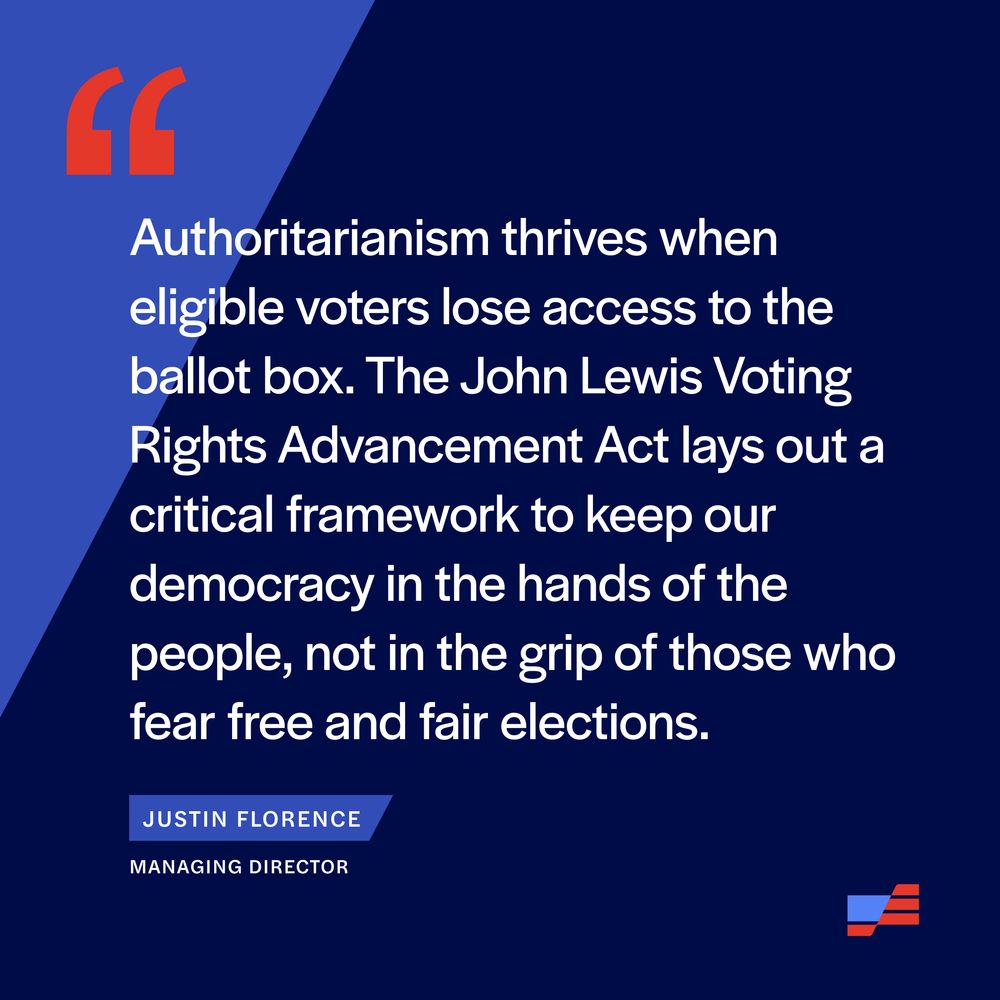 "Authoritarianism thrives when eligible voters lose access to the ballot box. The John Lewis Voting Rights Advancement Act lays out a critical framework to keep our democracy in the hands of the people, not in the grip of those who fear free and fair elections." 
- Justin Florence, Managing Director, Protect Democracy 