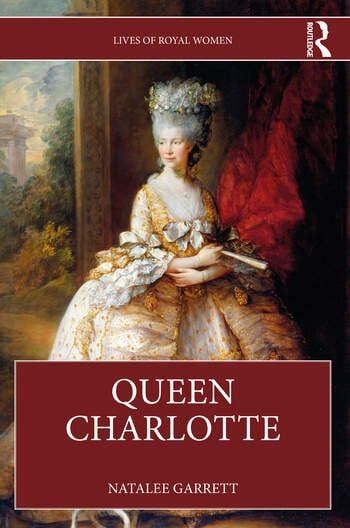 The cover of a book titled 'Queen Charlotte'. A banner across the top reads 'Lives of Royal Women. Routledge'. The author is Natalee Garrett. The cover shows a woman with powdered hair in a gold and white dress. Behind her hangs a red curtain on one side, and on the other side, a partial view of an outdoor scene.