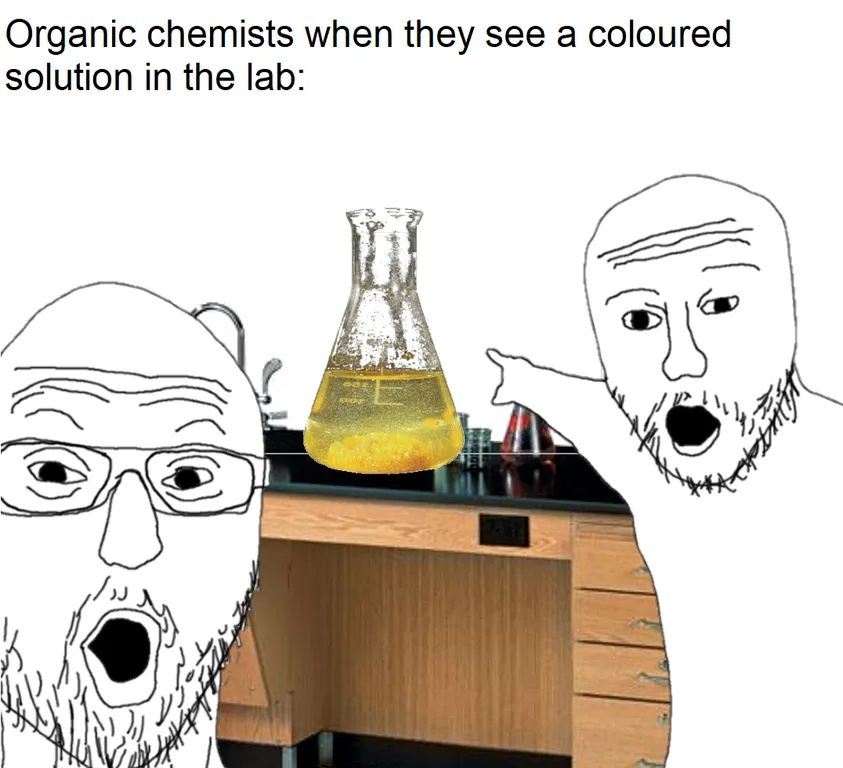 Organic chemists when they see a coloured solution in the lab:

:0