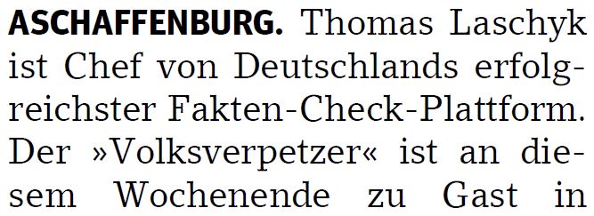 ASCHAFFENBURG. Thomas Laschyk ist Chef von Deutschlands erfolgreichster Fakten-Check-Plattform. Der »Volksverpetzer« ist an diesem Wochenende zu Gast in …