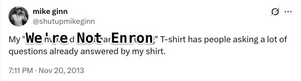Picture of tweet saying: My "We're Not Enron" T-shirt has people asking a lot of questions already answered by my shirt.
