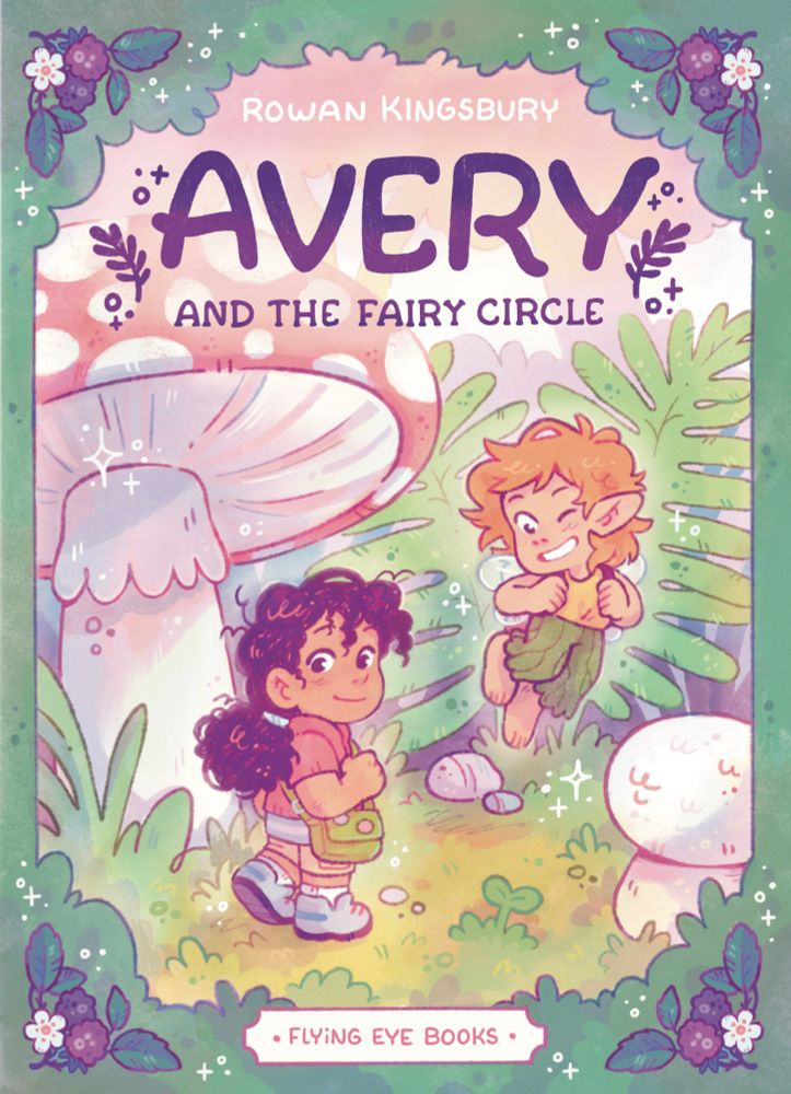A book cover illustration with a little girl and a fairy walking under a toadstool. Reads "Avery and the Fairy Circle - by Rowan Kingsbury - Flying Eye Books"