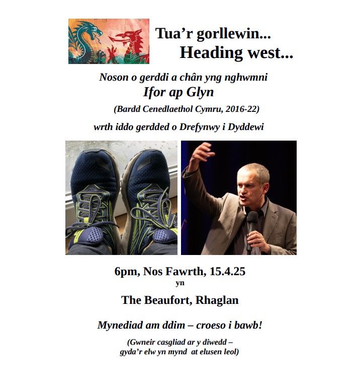 Tua'r gorllewin... Heading West... Noson o gerddi a chân yng nghwmni Ifor ap Glyn (Bardd Cenedlaethol Cymru 2016-22) wrth iddo gerdded o Drefynwy i Dyddewi 6pm, Nos Fawrth, 15.4.25 yn The Beaufort, Rhaglan. Mynediad am ddim - croeso i bawb! (Gwneir casgliad ar y diwedd - gyda'r elw yn mynd at elusen leol)