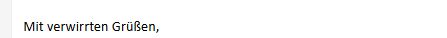 Screenshot einer E-Mail-Grußzeile die lautet: "Mit verwirrten Grüßen"