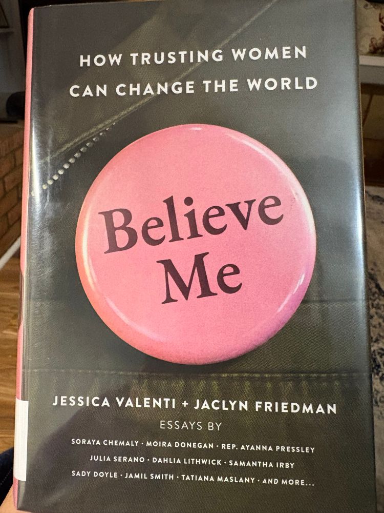 a hardback copy of “Believe Me: How trusting women can save the world “ by Jessica Valenti and Jaclyn Friedman