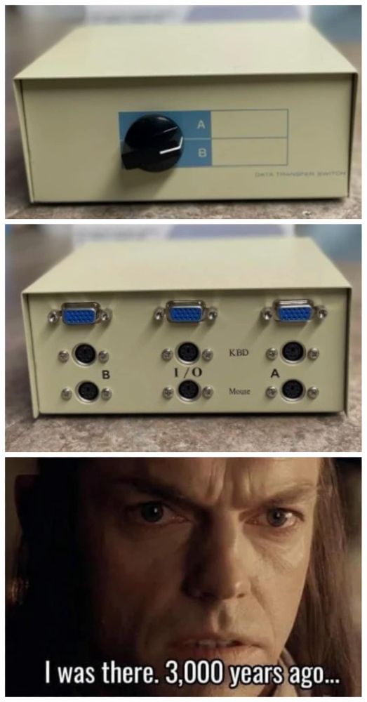 Two photos of a 2 two device keyboard, video, and mouse switch with a large black selector knob. A third photo is a closeup of Elrond from Lord of the Rings captioned "I was there. 3,000 years ago".